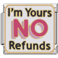 "I'm Yours No Refunds" Charm