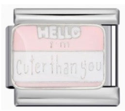 "Hello I'm Cuter Than You" Charm